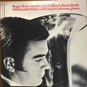 Roger Bobo With Ralph Grierson - Roger Bobo & Tuba Play Galliard, Barat, Kraft, Hindemith, Wilder, With Ralph Grierson, Piano Mp3