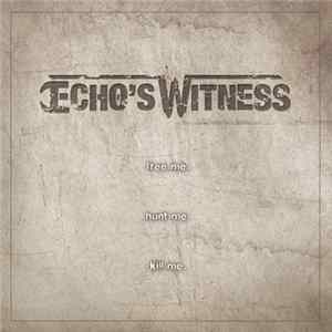 Echo's Witness - Free me. Hunt me. Kill me. Mp3