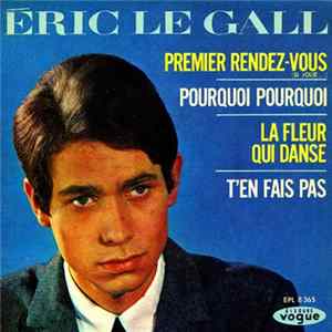 Éric Le Gall - Premier Rendez-vous / Pourquoi Pourquoi / La Fleur Qui Danse / T’en Fais Pas Mp3