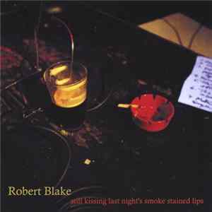 Robert Blake - Still Kissing Last Night's Smoke Stained Lips Mp3
