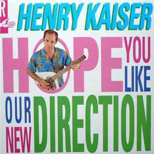 Henry Kaiser - Hope You Like Our New Direction Mp3