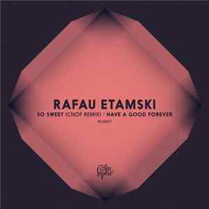 Rafau Etamski - So Sweet (remix) / Have A Good Forever Mp3