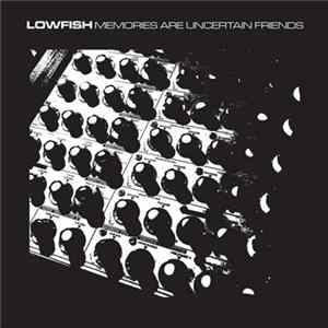 Lowfish - Memories Are Uncertain Friends Mp3