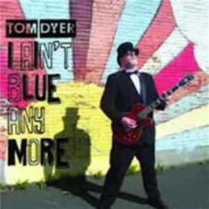 Tom Dyer - I Ain't Blue Anymore Mp3