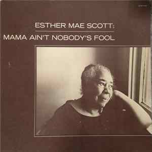 Esther Mae Scott - Mama Ain't Nobody's Fool Mp3