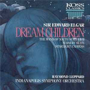Sir Edward Elgar, Raymond Leppard, Indianapolis Symphony Orchestra - Dream Children / The Wand Of Youth Suite I & II / Nursery Suite / Starlight Express Mp3