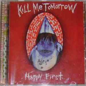 Kill Me Tomorrow - Happy First... Mp3