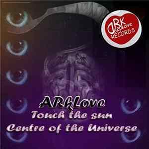 ARkLove - Touch The Sun / Centre Of The Universe Mp3