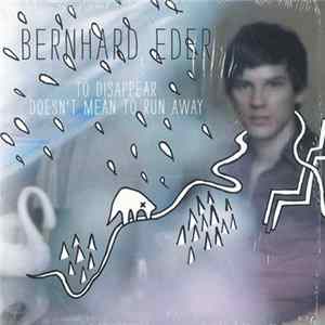 Bernhard Eder - To Disappear Doesn't Mean To Run Away Mp3