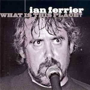 Ian Ferrier - What Is This Place? Mp3