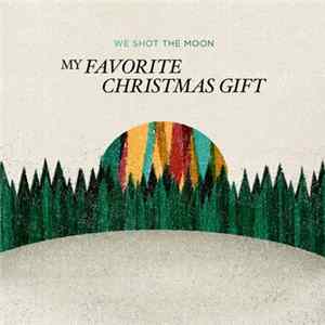 We Shot The Moon - My Favorite Christmas Gift Mp3