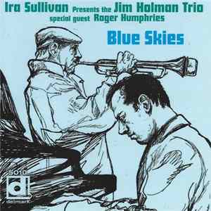 Ira Sullivan Presents The Jim Holman Trio, Roger Humphries - Blue Skies Mp3