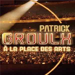 Patrick Groulx - À la Place Des Arts Mp3