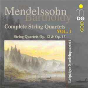 Mendelssohn Bartholdy, Leipziger Streichquartett - Complete String Quartets Vol. 1: String Quartets Op. 12 & Op. 13 Mp3