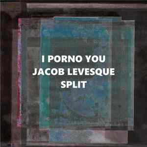 I Porno You / Jacob Levesque - Split Mp3