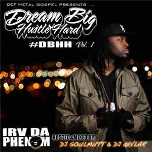 Irv Da Phenom - Dream Big Hustle Hard Vol. 1 Mp3