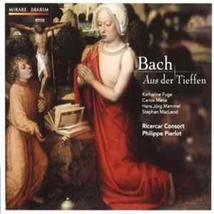 Bach – Katharine Fuge, Carlos Mena , Hans Jörg Mammel, Stephan MacLeod, Ricercar Consort, Philippe Pierlot - Aus Der Tieffen Mp3