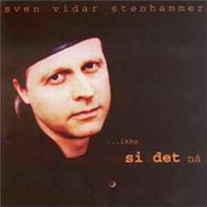 Sven Vidar Stenhammer - ...Ikke Si Det Nå Mp3