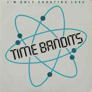 Time Bandits - I'm Only Shooting Love Mp3