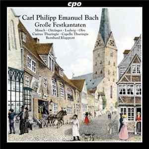 Carl Philipp Emanuel Bach – Mauch • Oitzinger • Ludwig • Olry • Cantus Thuringia • Capella Thuringia • Bernhardt Klapprott - Große Festkantaten Mp3