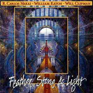 R. Carlos Nakai - William Eaton - Will Clipman - Feather, Stone & Light Mp3