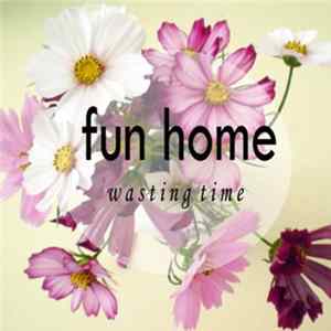 Fun Home - Wasting Time Mp3