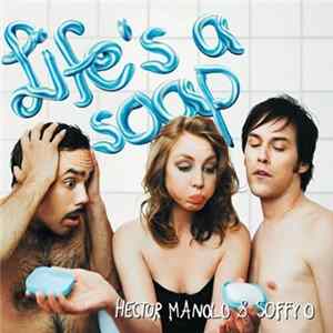 Hector, Manolo & Soffy O - Life's A Soap (If You Want It) Mp3