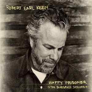 Robert Earl Keen - Happy Prisoner: The Bluegrass Sessions Mp3