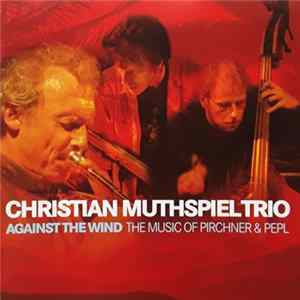 Christian Muthspiel Trio - Against The Wind - The Music Of Pirchner & Pepl Mp3
