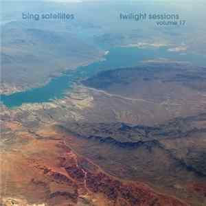 Bing Satellites - Twilight Sessions Volume 17 Mp3