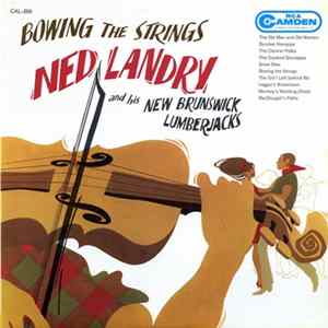 Ned Landry And His New Brunswick Lumberjacks - Bowing The Strings With Ned Landry Mp3