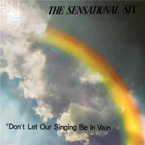 The Sensational Six - Don't Let Our Singing Be In Vain Mp3