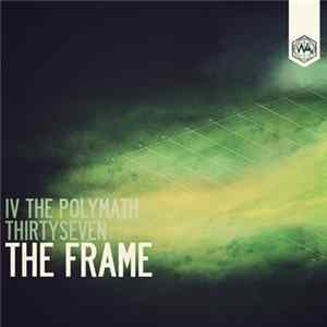IV The Polymath, Thirtyseven - The Frame Mp3