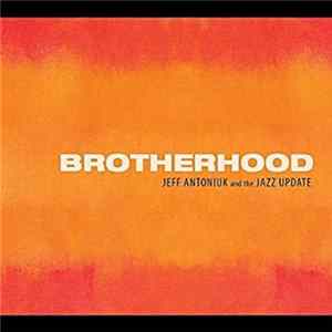 Jeff Antoniuk And The Jazz Update - Brotherhood Mp3