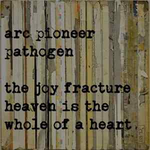 Arc Pioneer / The Joy Fracture - Pathogen​/​Heaven Is The Whole Of A Heart Mp3