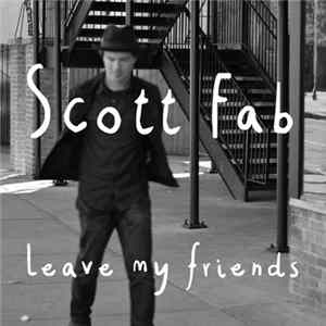 Scott Fab - Leave My Friends Mp3