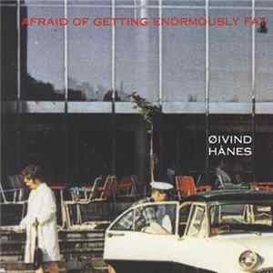 Øivind Hånes - Afraid Of Getting Enormously Fat Mp3