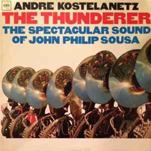 Andre Kostelanetz, John Philip Sousa - The Thunderer: The Spectacular Sound Of John Philip Sousa Mp3