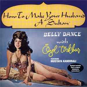 Özel Türkbas featuring Mustafa Kandirali - How To Make Your Husband A Sultan - Belly Dance With Özel Türkbas Mp3