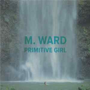 M. Ward - Primitive Girl Mp3