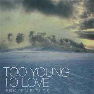Too Young To Love - Frozen Fields Mp3