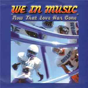 We In Music - Now That Love Has Gone Mp3