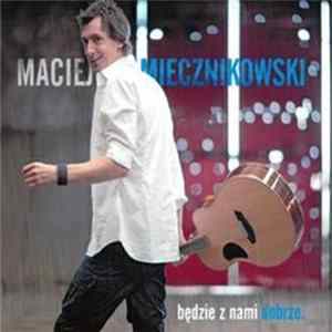 Maciej Miecznikowski - Będzie Z Nami Dobrze Mp3