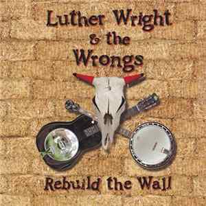 Luther Wright & The Wrongs - Rebuild The Wall Mp3