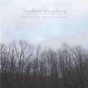 Andrew Weathers - Sings Praise, Glory, Make A Way, Hallelujah Mp3