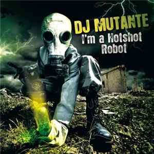 DJ Mutante - I'm A Hotshot Robot Mp3