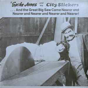 Spike Jones And His City Slickers - ...And The Great Big Saw Came Nearer And Nearer And Nearer And Nearer And Nearer! Mp3
