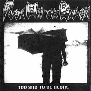 Fuck On The Beach - Too Sad To Be Alone Mp3
