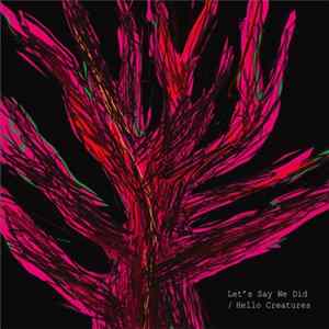 Let's Say We Did - Hello Creatures Mp3