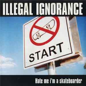 Illegal Ignorance - Hate Me I'm A Skateboarder Mp3